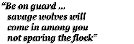 “Be on guard … savage wolves will come in among you not sparing the flock”